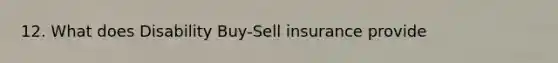 12. What does Disability Buy-Sell insurance provide