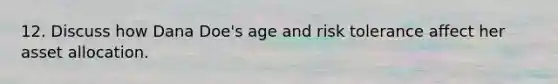 12. Discuss how Dana Doe's age and risk tolerance affect her asset allocation.