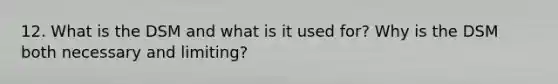 12. What is the DSM and what is it used for? Why is the DSM both necessary and limiting?