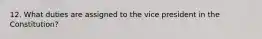 12. What duties are assigned to the vice president in the Constitution?