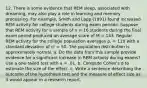 12. There is some evidence that REM sleep, associated with dreaming, may also play a role in learning and memory processing. For example, Smith and Lapp (1991) found increased REM activity for college students during exam periods. Suppose that REM activity for a sample of n = 16 students during the final exam period produced an average score of M = 143. Regular REM activity for the college population averages p. = 110 with a standard deviation of cr = 50. The population distribution is approximately normal. a. Do the data from this sample provide evidence for a significant increase in REM activity during exams? Use a one-tailed test with a = .01. b. Compute Cohen's d to estimate the size of the effect. c. Write a sentence describing the outcome of the hypothesis test and the measure of effect size as it would appear in a research report.