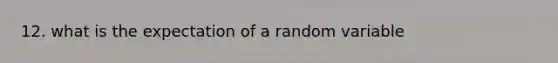 12. what is the expectation of a random variable