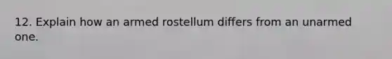 12. Explain how an armed rostellum differs from an unarmed one.