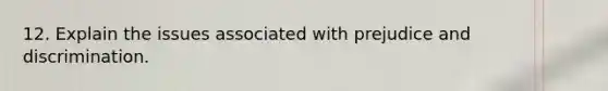 12. Explain the issues associated with prejudice and discrimination.