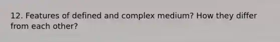 12. Features of defined and complex medium? How they differ from each other?