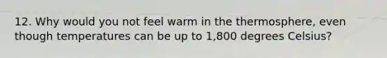 12. Why would you not feel warm in the thermosphere, even though temperatures can be up to 1,800 degrees Celsius?