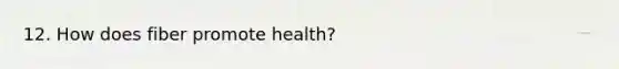 12. How does fiber promote health?