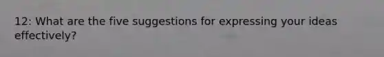 12: What are the five suggestions for expressing your ideas effectively?