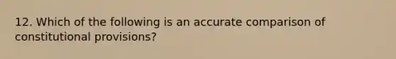 12. Which of the following is an accurate comparison of constitutional provisions?