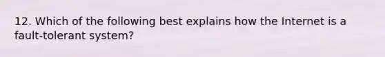 12. Which of the following best explains how the Internet is a fault-tolerant system?