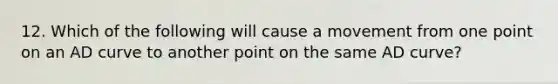 12. Which of the following will cause a movement from one point on an AD curve to another point on the same AD curve?