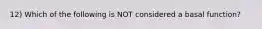 12) Which of the following is NOT considered a basal function?