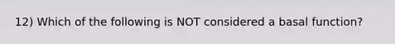 12) Which of the following is NOT considered a basal function?