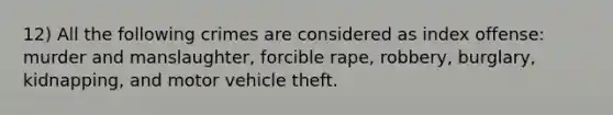 12) All the following crimes are considered as index offense: murder and manslaughter, forcible rape, robbery, burglary, kidnapping, and motor vehicle theft.