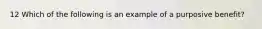 12 Which of the following is an example of a purposive benefit?