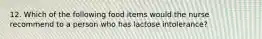 12. Which of the following food items would the nurse recommend to a person who has lactose intolerance?