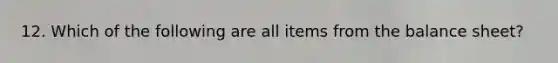 12. Which of the following are all items from the balance sheet?