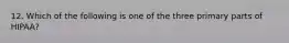 12. Which of the following is one of the three primary parts of HIPAA?