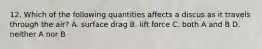 12. Which of the following quantities affects a discus as it travels through the air? A. surface drag B. lift force C. both A and B D. neither A nor B