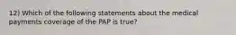 12) Which of the following statements about the medical payments coverage of the PAP is true?