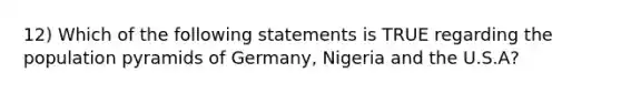 12) Which of the following statements is TRUE regarding the population pyramids of Germany, Nigeria and the U.S.A?