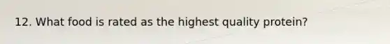 12. What food is rated as the highest quality protein?