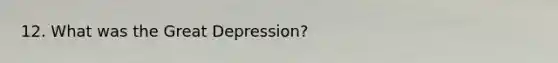 12. What was the Great Depression?