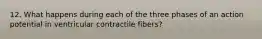 12. What happens during each of the three phases of an action potential in ventricular contractile fibers?