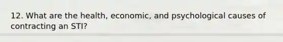 12. What are the health, economic, and psychological causes of contracting an STI?