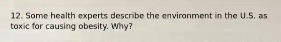 12. Some health experts describe the environment in the U.S. as toxic for causing obesity. Why?