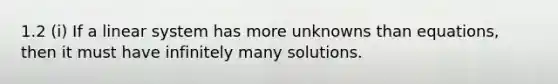 1.2 (i) If a linear system has more unknowns than equations, then it must have infinitely many solutions.