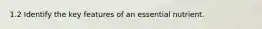 1.2 Identify the key features of an essential nutrient.