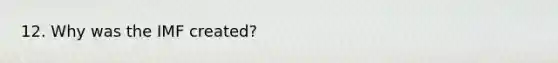12. Why was the IMF created?
