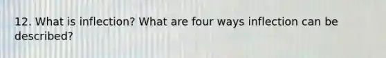 12. What is inflection? What are four ways inflection can be described?