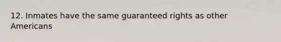 12. Inmates have the same guaranteed rights as other Americans