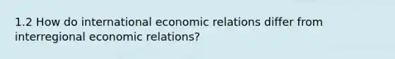 1.2 How do international economic relations differ from interregional economic relations?