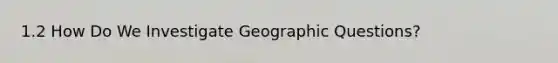 1.2 How Do We Investigate Geographic Questions?