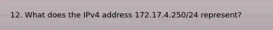 12. What does the IPv4 address 172.17.4.250/24 represent?