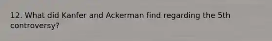 12. What did Kanfer and Ackerman find regarding the 5th controversy?