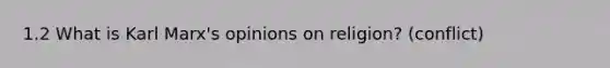 1.2 What is Karl Marx's opinions on religion? (conflict)