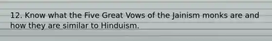 12. Know what the Five Great Vows of the Jainism monks are and how they are similar to Hinduism.