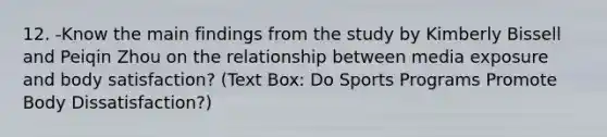 12. -Know the main findings from the study by Kimberly Bissell and Peiqin Zhou on the relationship between media exposure and body satisfaction? (Text Box: Do Sports Programs Promote Body Dissatisfaction?)