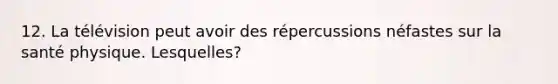 12. La télévision peut avoir des répercussions néfastes sur la santé physique. Lesquelles?