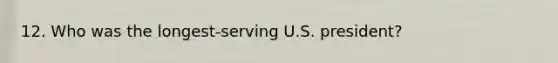 12. Who was the longest-serving U.S. president?