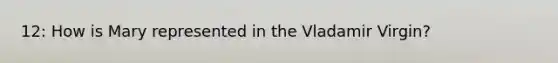 12: How is Mary represented in the Vladamir Virgin?