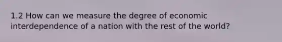 1.2 How can we measure the degree of economic interdependence of a nation with the rest of the world?