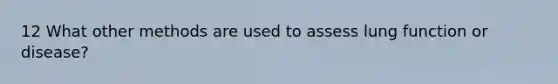 12 What other methods are used to assess lung function or disease?