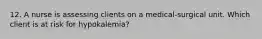 12. A nurse is assessing clients on a medical-surgical unit. Which client is at risk for hypokalemia?