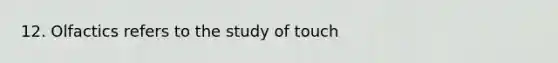 12. Olfactics refers to the study of touch