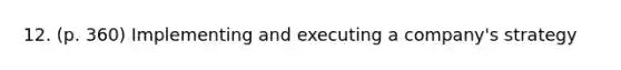 12. (p. 360) Implementing and executing a company's strategy